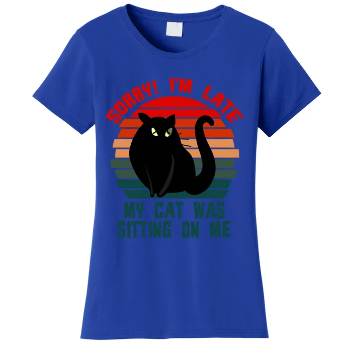 Sorry I Am Late My Cat Was Sitting On Me Cat Lover Designs Cute Gift Women's T-Shirt