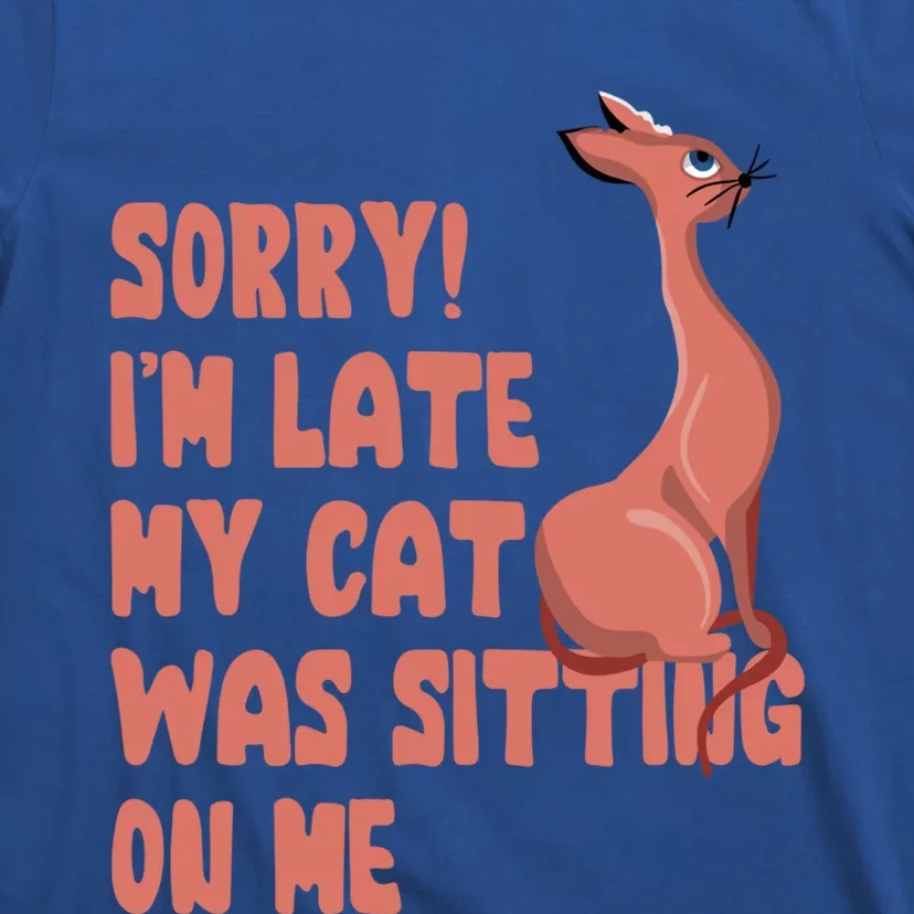 Sorry I Am Late My Cat Was Sitting On Me Cat Lover Designs Gift T-Shirt