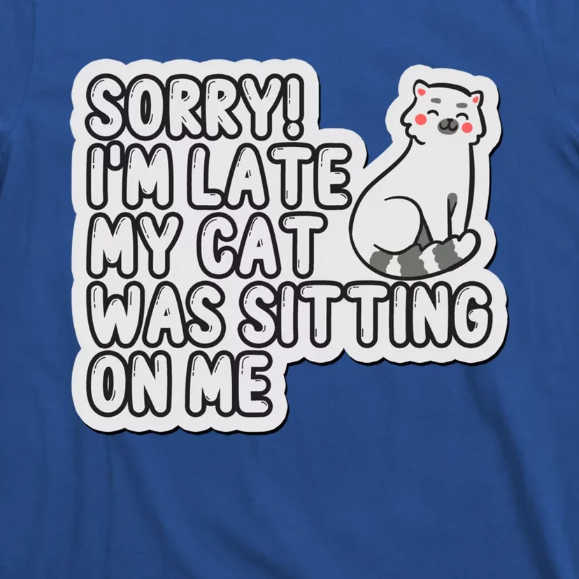 Sorry I Am Late My Cat Was Sitting On Me Cat Lover Designs Funny Gift T-Shirt