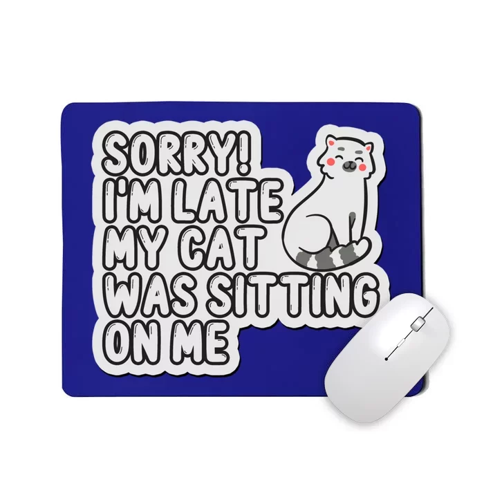 Sorry I Am Late My Cat Was Sitting On Me Cat Lover Designs Funny Gift Mousepad