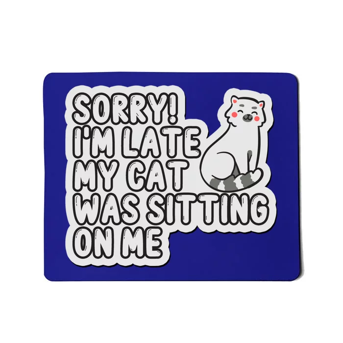 Sorry I Am Late My Cat Was Sitting On Me Cat Lover Designs Funny Gift Mousepad