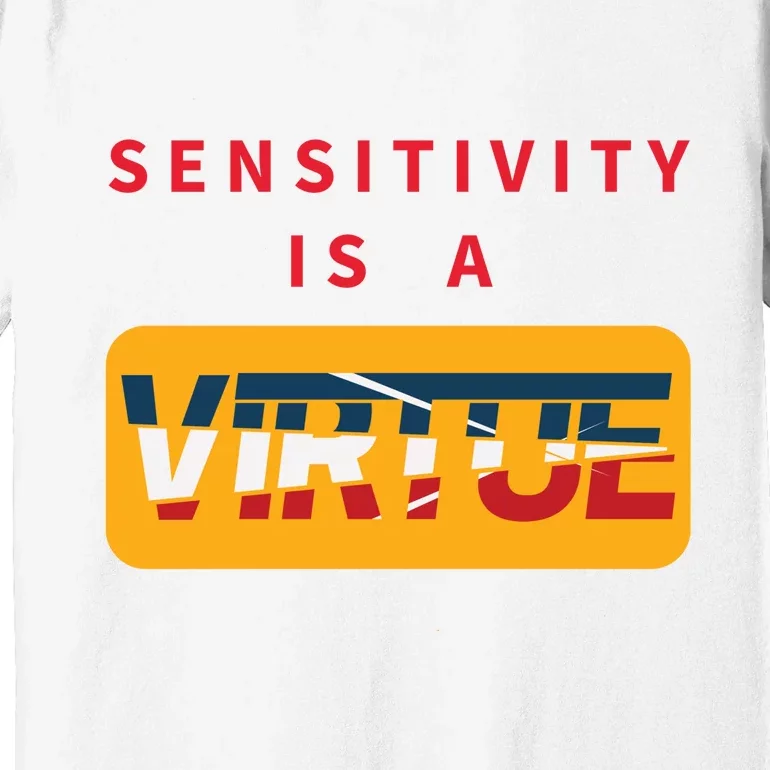 Sensitivity Is A Virtue Tshirt Premium T-Shirt