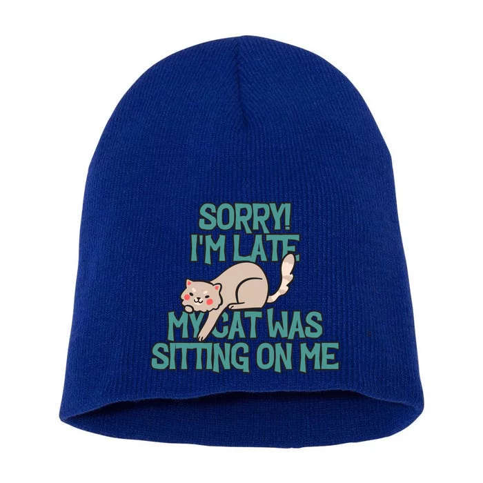 Sorry I Am Late My Cat Was Sitting On Me Cat Lover Designs Gift Short Acrylic Beanie