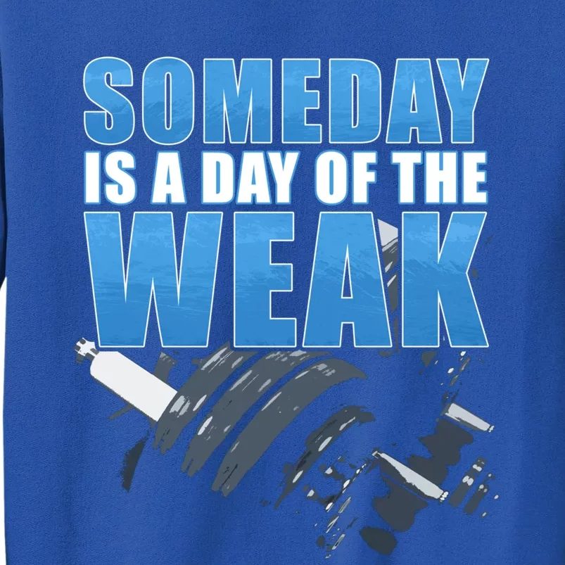 Someday Is A Day Of The Weak Fitness And Life Motivation Quote Cute Gift Tall Sweatshirt