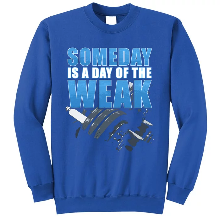 Someday Is A Day Of The Weak Fitness And Life Motivation Quote Cute Gift Tall Sweatshirt