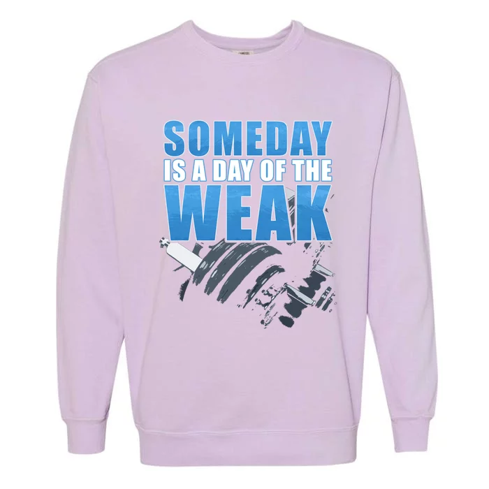 Someday Is A Day Of The Weak Fitness And Life Motivation Quote Cute Gift Garment-Dyed Sweatshirt