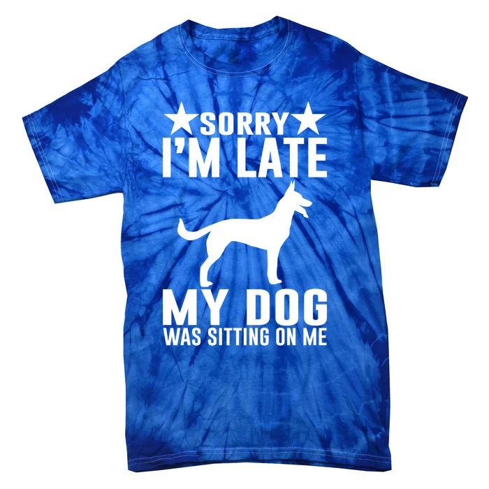 Sorry I Am Late My Dog Was Sitting On Me Meaningful Gift Funny Dog Lover Gift Tie-Dye T-Shirt