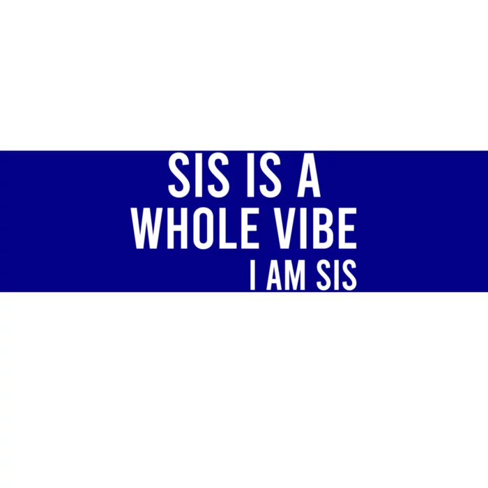 Sis Is A Whole Vibe IM Sis Funny Bumper Sticker