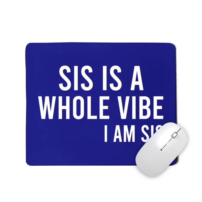 Sis Is A Whole Vibe IM Sis Funny Mousepad