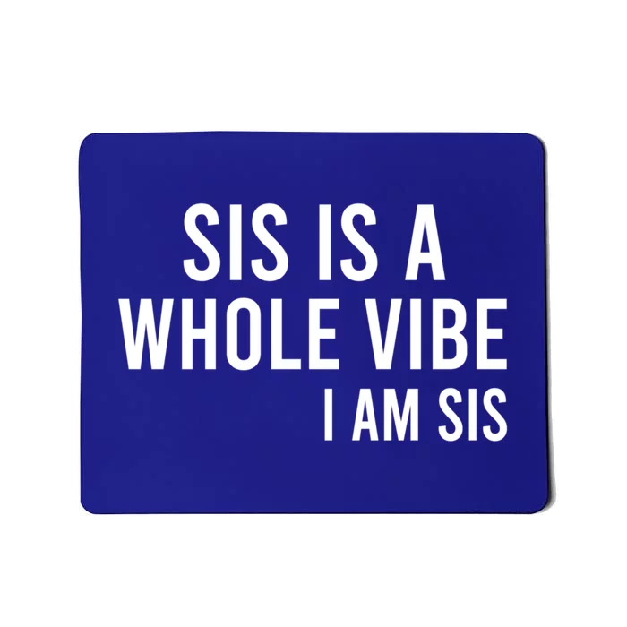 Sis Is A Whole Vibe IM Sis Funny Mousepad