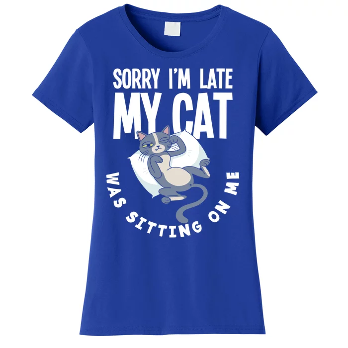 Sorry I Am Late My Cat Was Sitting On Me Pet Cat Owner Cat Gift Women's T-Shirt