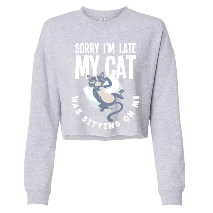 Sorry I Am Late My Cat Was Sitting On Me Pet Cat Owner Cat Gift Cropped Pullover Crew