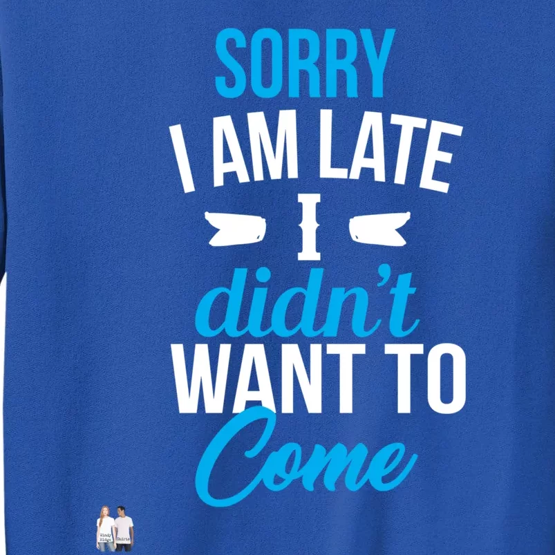 Sorry I Am Late I Didn't Want To Come Gift Sweatshirt