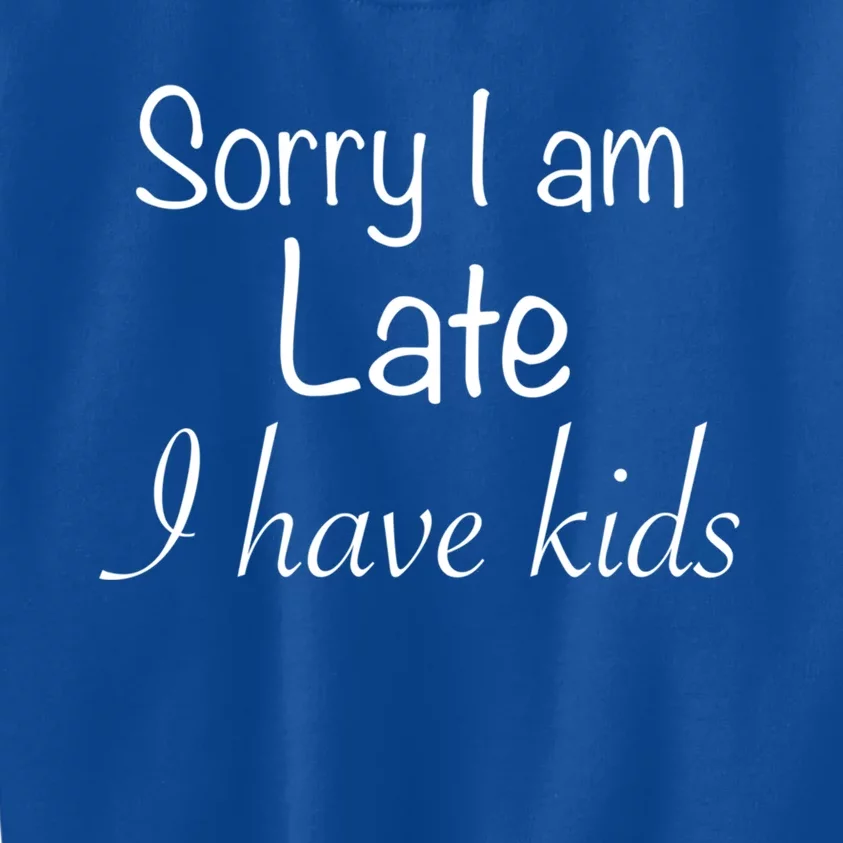 Sorry I Am Late I Have Gift Kids Sweatshirt