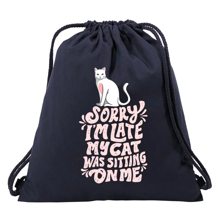 Sorry I Am Late My Cat Was Sleeping On Me Great Gift Drawstring Bag