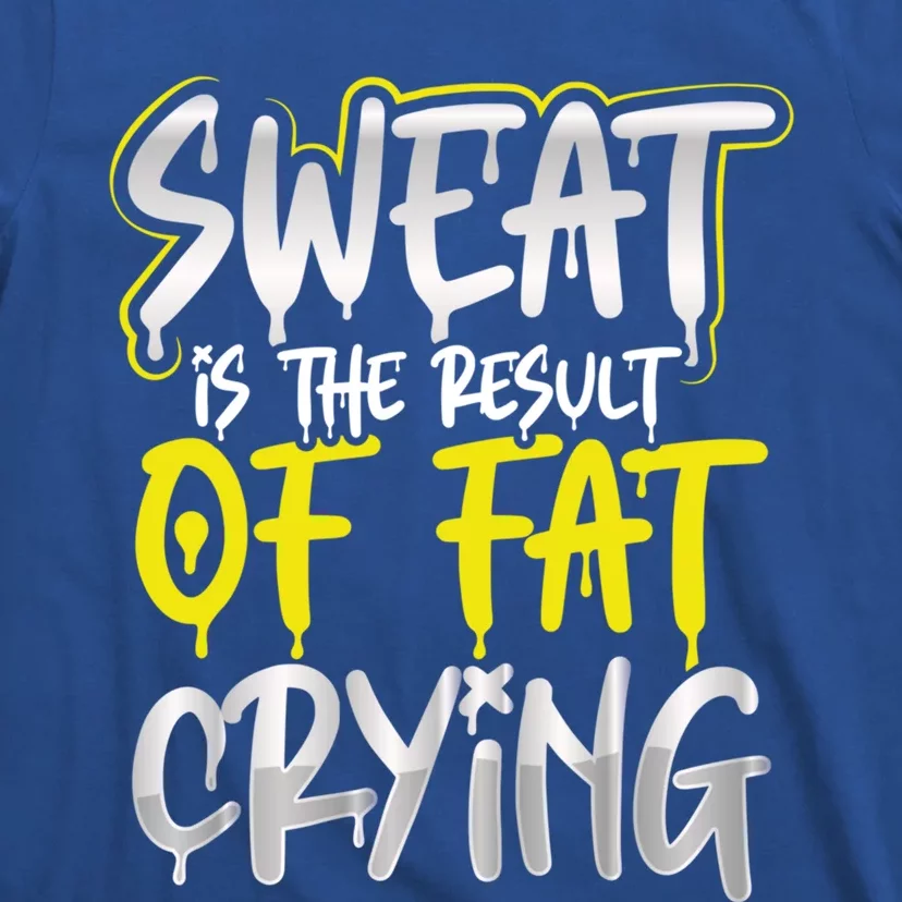 Sweat Is A Result Of Fat Crying Gift Workout Gym Design Gift T-Shirt