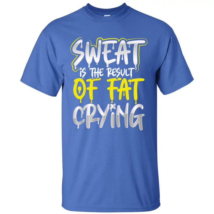 Sweat Is A Result Of Fat Crying Gift Workout Gym Design Gift Tall T-Shirt