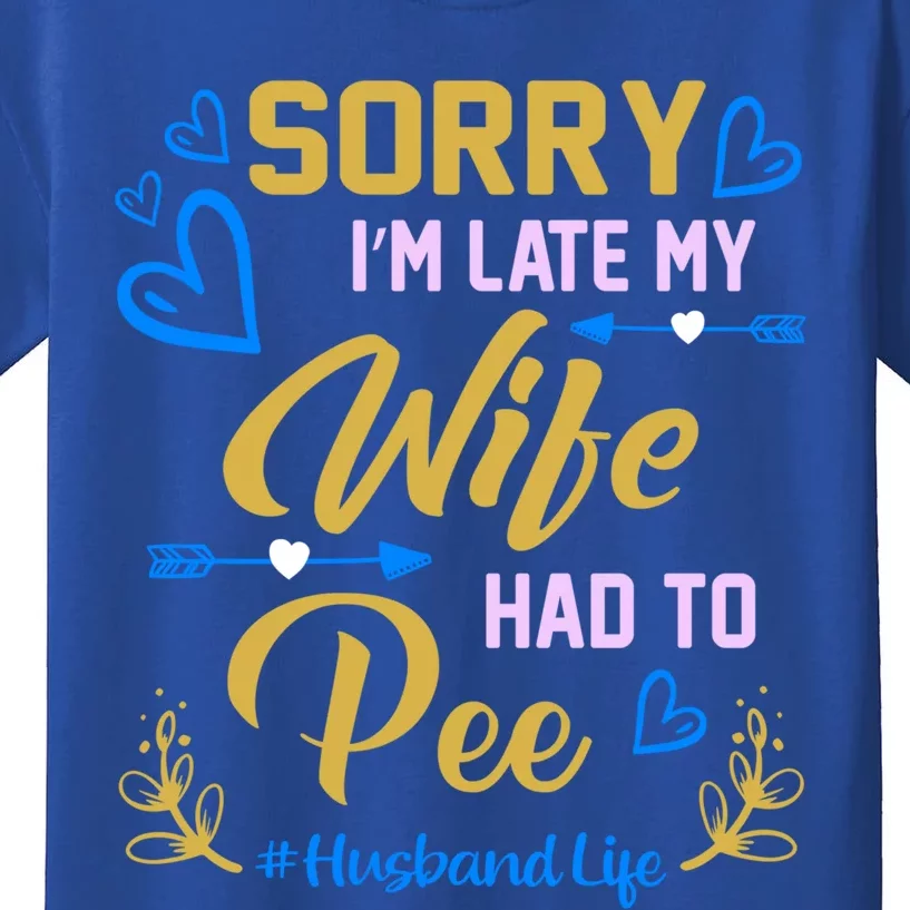 Sorry I Am Late My Wife Had To Pee Funny Wife Gift Design Cool Gift Kids T-Shirt