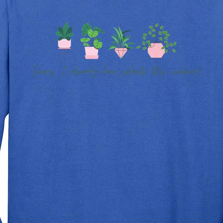 Sorry I Already Have Plants For The Weekend Plant Parents Gift Tall Long Sleeve T-Shirt