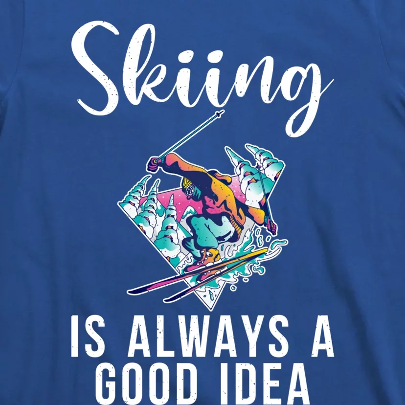 Skiing Is Always A Good Idea Snow Winter Sport Skier Funny Gift T-Shirt