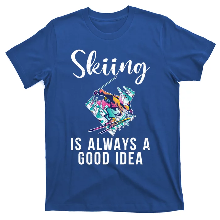 Skiing Is Always A Good Idea Snow Winter Sport Skier Funny Gift T-Shirt