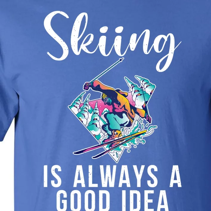 Skiing Is Always A Good Idea Snow Winter Sport Skier Funny Gift Tall T-Shirt