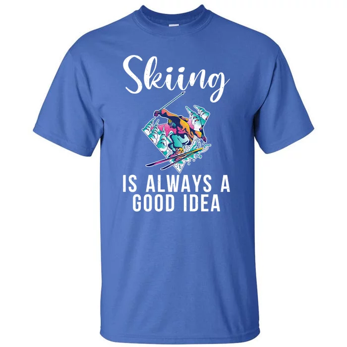 Skiing Is Always A Good Idea Snow Winter Sport Skier Funny Gift Tall T-Shirt