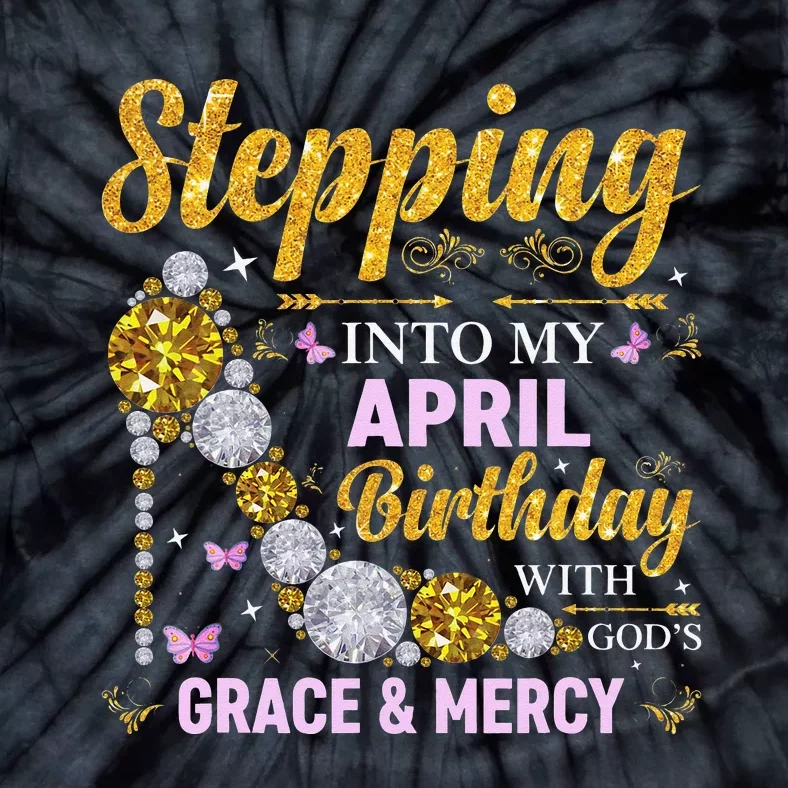 Stepping Into April Birthday With Gods Grace And Mercy Tie-Dye T-Shirt