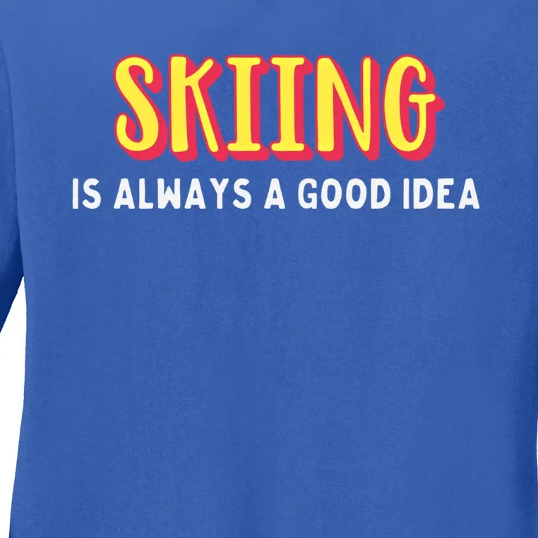 Skiing Is Always A Good Idea Cute Gift Ladies Long Sleeve Shirt