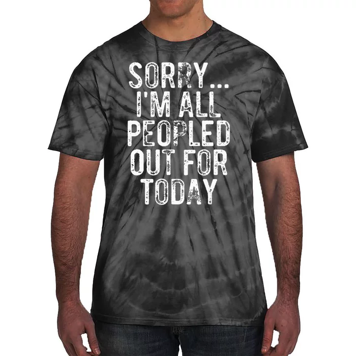 Sorry IM All Peopled Out For Today Funny Saying Tie-Dye T-Shirt