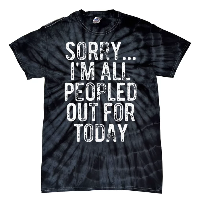 Sorry IM All Peopled Out For Today Funny Saying Tie-Dye T-Shirt