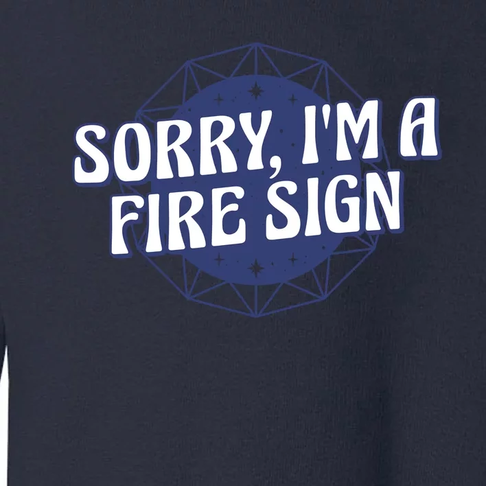 Sorry I'm A Fire Sign Astrology Toddler Sweatshirt