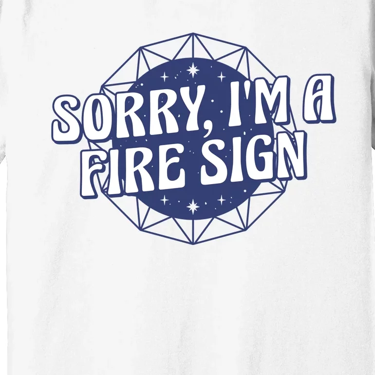 Sorry I'm A Fire Sign Astrology Premium T-Shirt