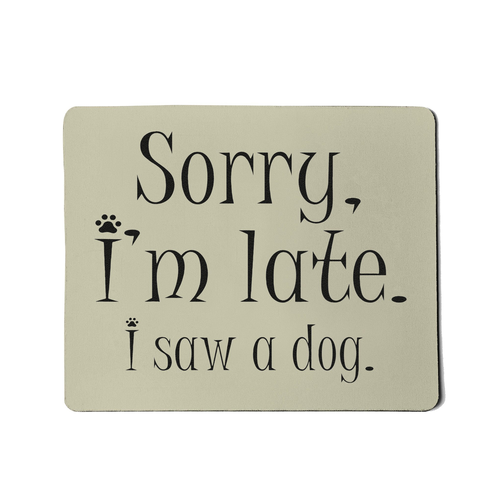 sorry-i-am-late-i-saw-a-dog-dog-owner-i-dog-lovers-funny-mousepad