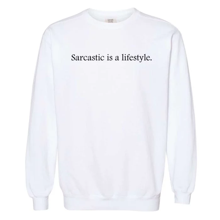 Sarcastic Is A Lifestyle Funny Sarcastic Slogan Sarcasm Lover Garment-Dyed Sweatshirt