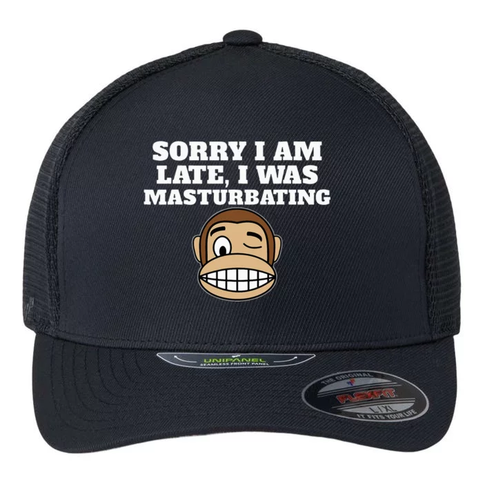 Sorry I Am Late I Was Masturbating Flexfit Unipanel Trucker Cap