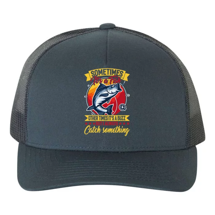 Sometimes ItS A Fish Other Times ItS A Buzz But I Always Yupoong Adult 5-Panel Trucker Hat