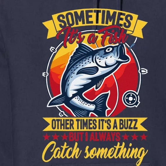 Sometimes ItS A Fish Other Times ItS A Buzz But I Always Premium Hoodie