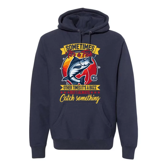 Sometimes ItS A Fish Other Times ItS A Buzz But I Always Premium Hoodie