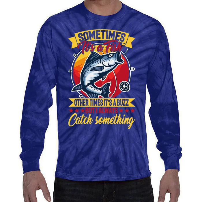 Sometimes ItS A Fish Other Times ItS A Buzz But I Always Tie-Dye Long Sleeve Shirt