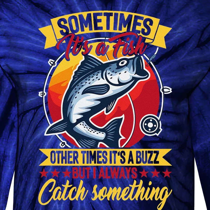 Sometimes ItS A Fish Other Times ItS A Buzz But I Always Tie-Dye Long Sleeve Shirt