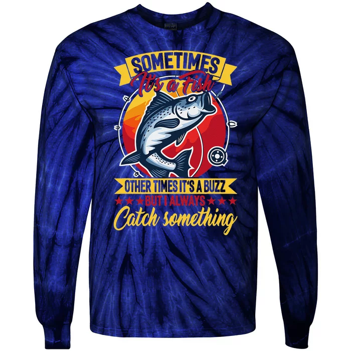 Sometimes ItS A Fish Other Times ItS A Buzz But I Always Tie-Dye Long Sleeve Shirt