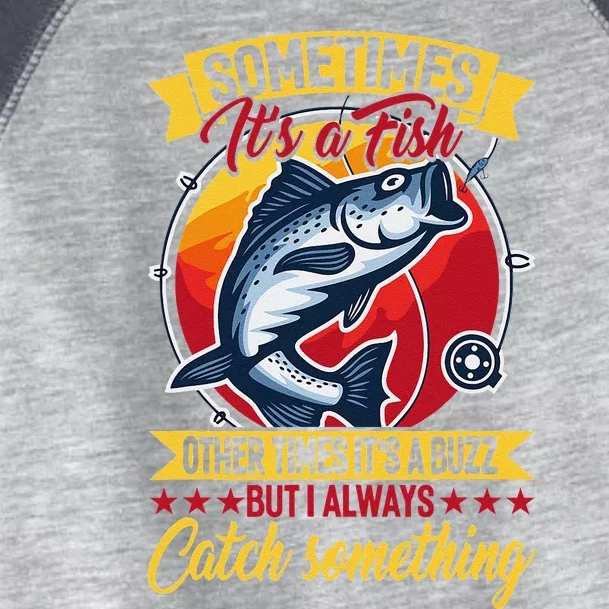 Sometimes ItS A Fish Other Times ItS A Buzz But I Always Toddler Fine Jersey T-Shirt