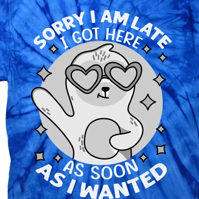 Sorry I Am Late I Got Here As Soon As I Wanted Cute Gift Funny Sloth Gift Tie-Dye T-Shirt