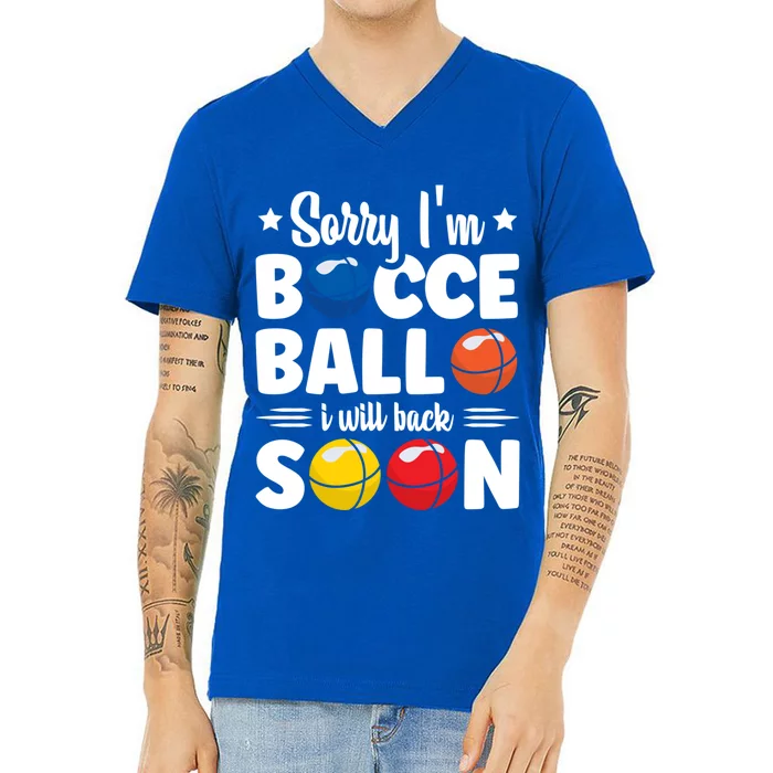 Sorry IM Bocce Ball I Will Back Soon Bocce Ball Gift V-Neck T-Shirt