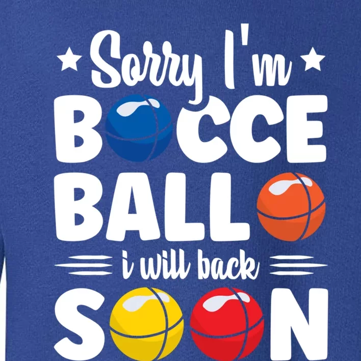 Sorry IM Bocce Ball I Will Back Soon Bocce Ball Gift Toddler Sweatshirt