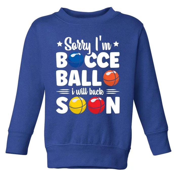 Sorry IM Bocce Ball I Will Back Soon Bocce Ball Gift Toddler Sweatshirt