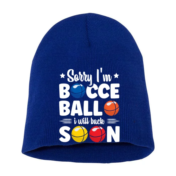 Sorry IM Bocce Ball I Will Back Soon Bocce Ball Gift Short Acrylic Beanie