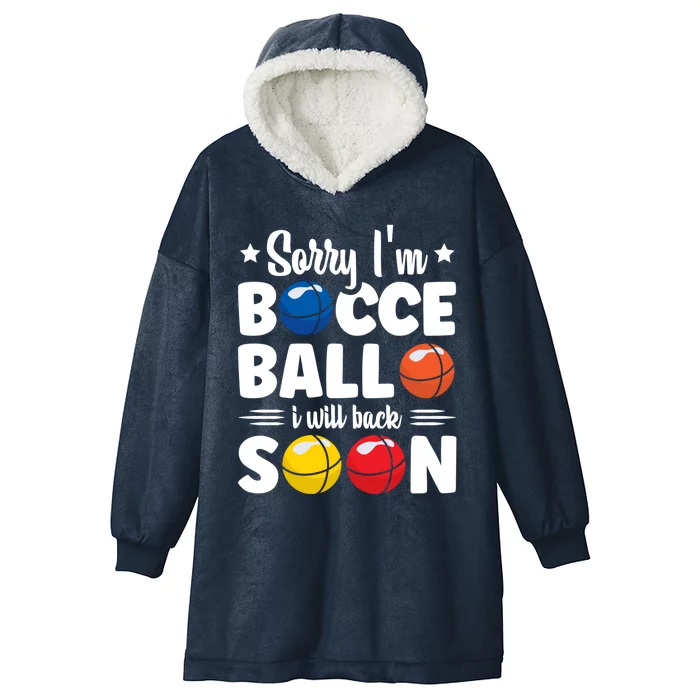 Sorry IM Bocce Ball I Will Back Soon Bocce Ball Gift Hooded Wearable Blanket