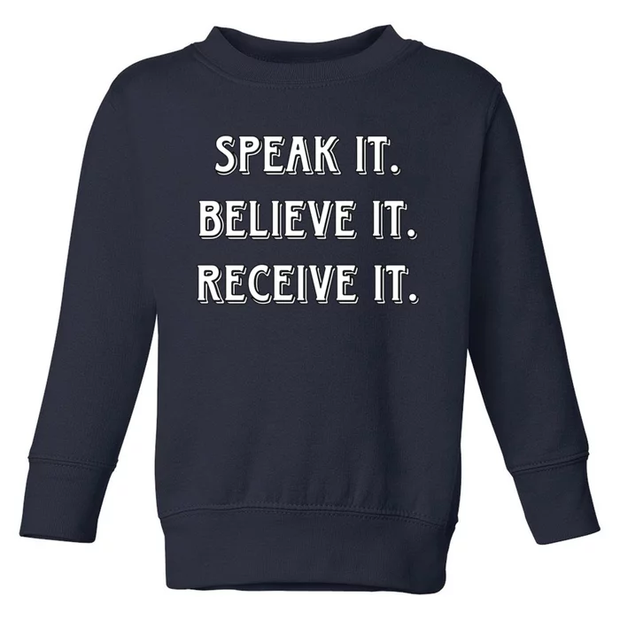 Speak It. Believe It. Receive It. Toddler Sweatshirt